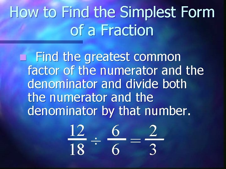 How to Find the Simplest Form of a Fraction n Find the greatest common