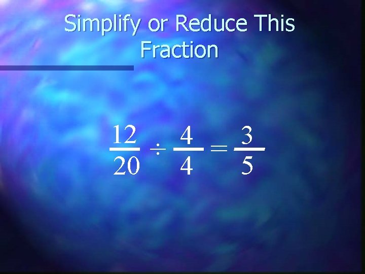 Simplify or Reduce This Fraction 12 4 3 ÷ = 20 4 5 