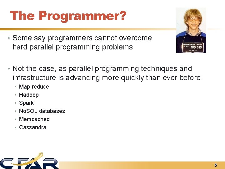 The Programmer? • Some say programmers cannot overcome hard parallel programming problems • Not