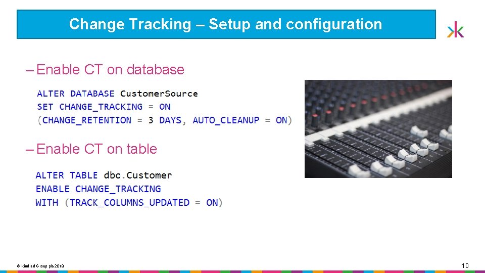 Change Tracking – Setup and configuration ‒ Enable CT on database ‒ Enable CT
