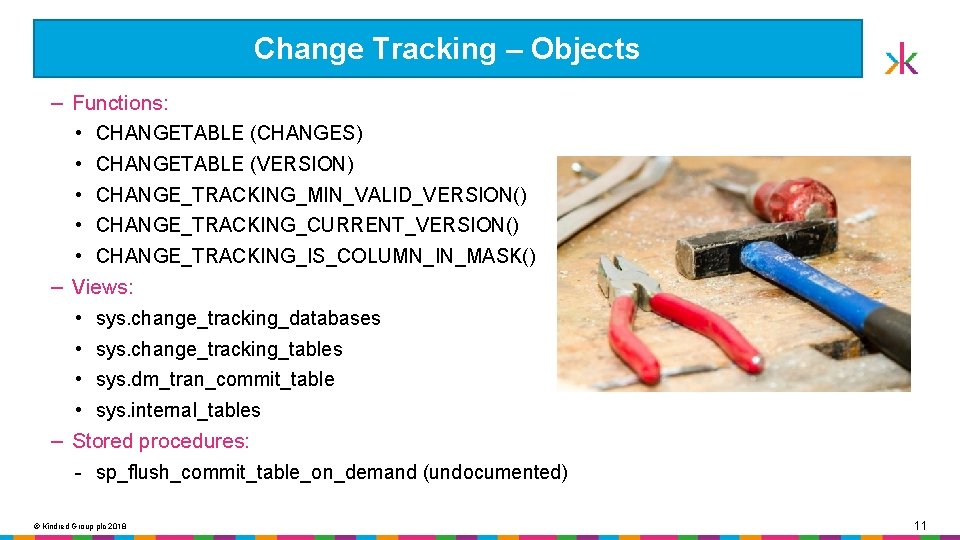 Change Tracking – Objects ‒ Functions: • CHANGETABLE (CHANGES) • CHANGETABLE (VERSION) • CHANGE_TRACKING_MIN_VALID_VERSION()