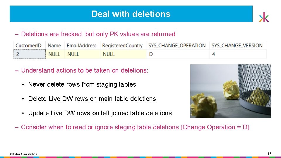 Deal with deletions ‒ Deletions are tracked, but only PK values are returned ‒