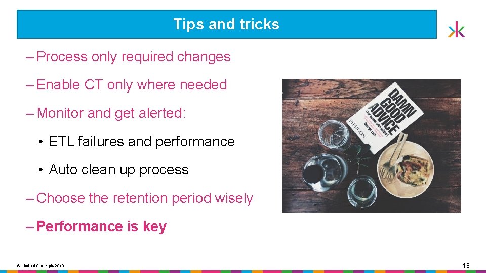 Tips and tricks ‒ Process only required changes ‒ Enable CT only where needed