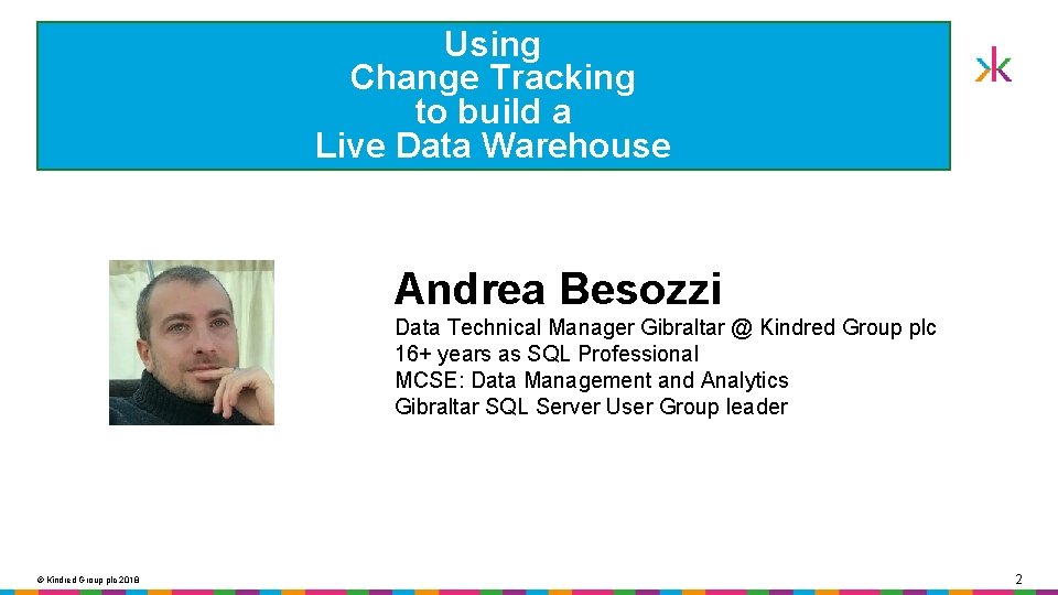 Using Change Tracking to build a Live Data Warehouse Andrea Besozzi Data Technical Manager