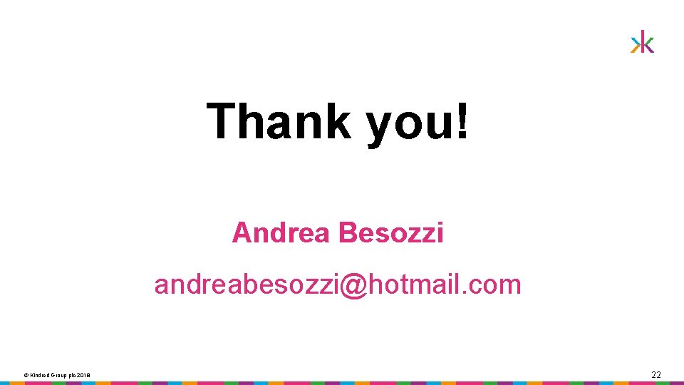 Thank you! Andrea Besozzi andreabesozzi@hotmail. com © Kindred Group plc 2018 22 