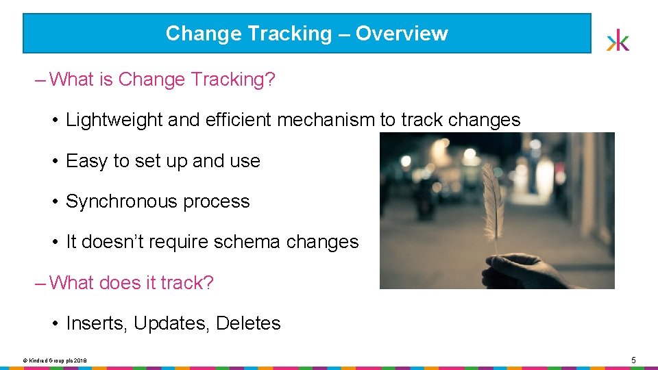 Change Tracking – Overview ‒ What is Change Tracking? • Lightweight and efficient mechanism