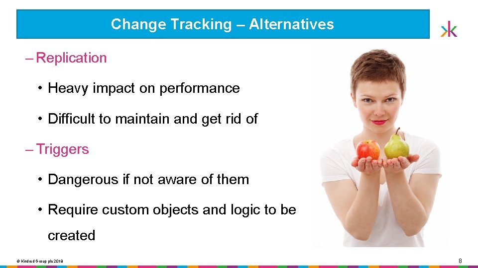 Change Tracking – Alternatives ‒ Replication • Heavy impact on performance • Difficult to