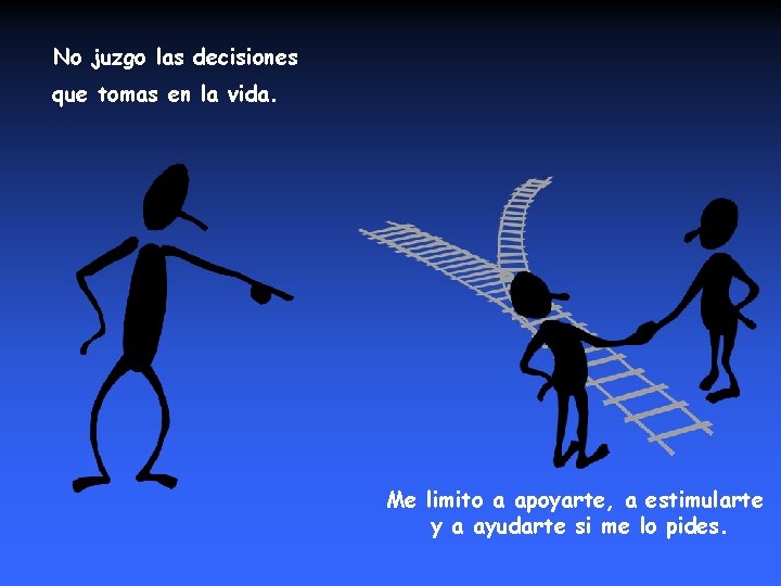 No juzgo las decisiones que tomas en la vida. Me limito a apoyarte, a