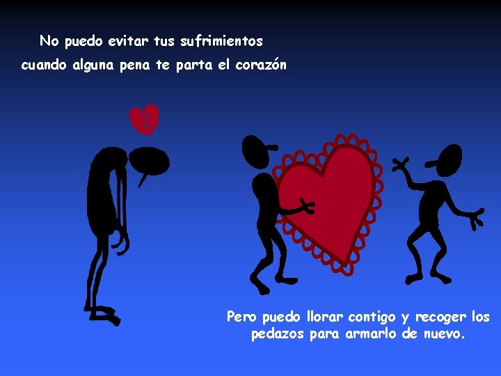 No puedo evitar tus sufrimientos cuando alguna pena te parta el corazón Pero puedo