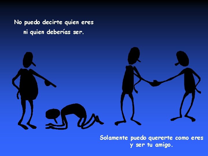 No puedo decirte quien eres ni quien deberías ser. Solamente puedo quererte como eres