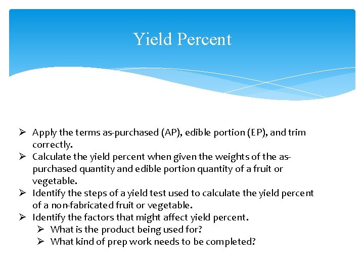 Yield Percent Ø Apply the terms as-purchased (AP), edible portion (EP), and trim correctly.