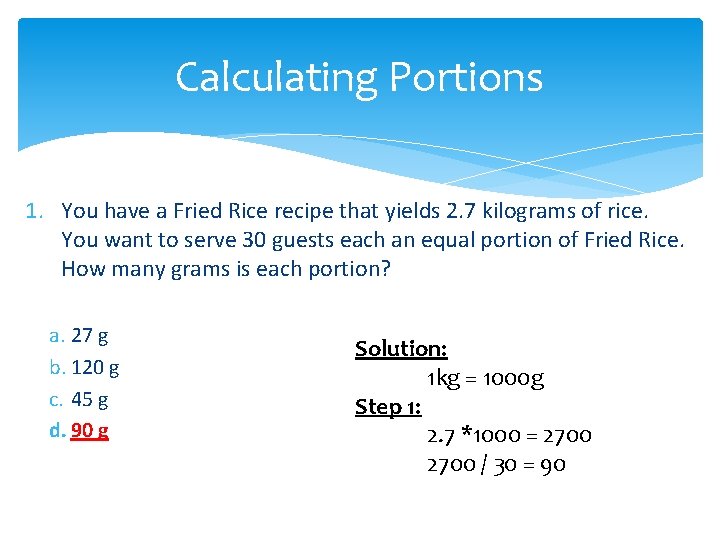 Calculating Portions 1. You have a Fried Rice recipe that yields 2. 7 kilograms