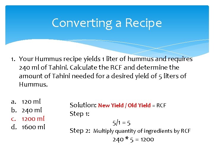 Converting a Recipe 1. Your Hummus recipe yields 1 liter of hummus and requires