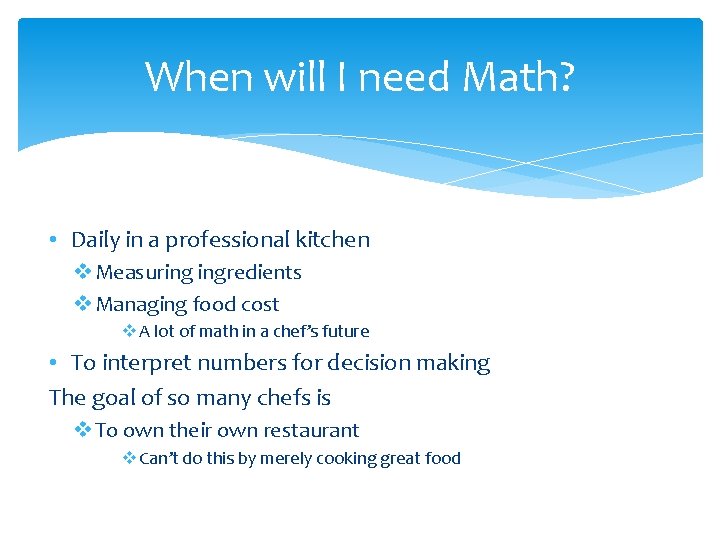 When will I need Math? • Daily in a professional kitchen v Measuring ingredients