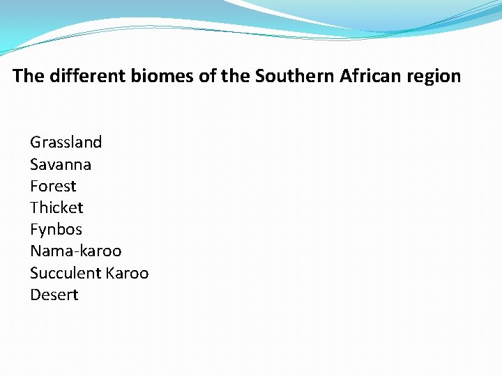 The different biomes of the Southern African region Grassland Savanna Forest Thicket Fynbos Nama-karoo