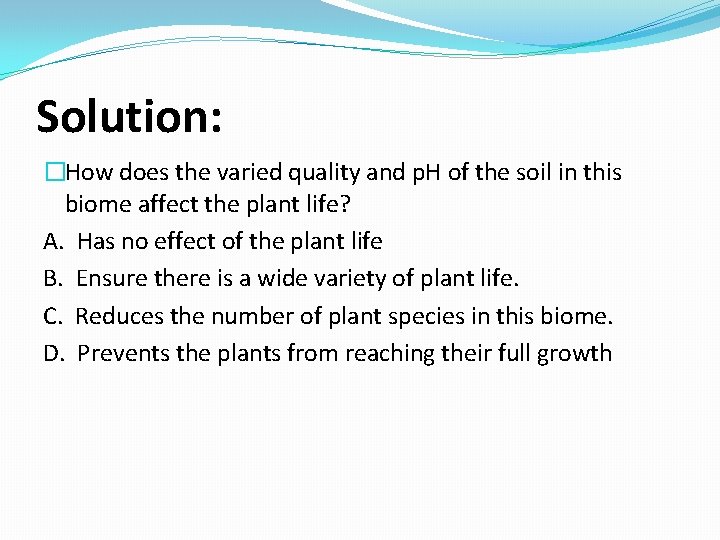 Solution: �How does the varied quality and p. H of the soil in this