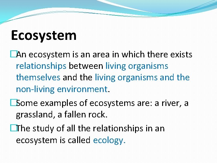 Ecosystem �An ecosystem is an area in which there exists relationships between living organisms