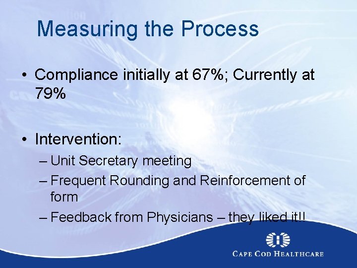 Measuring the Process • Compliance initially at 67%; Currently at 79% • Intervention: –