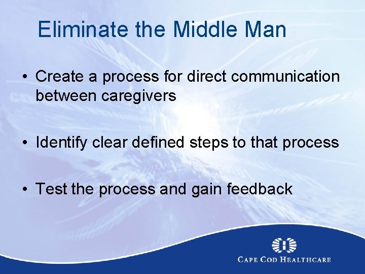 Eliminate the Middle Man • Create a process for direct communication between caregivers •