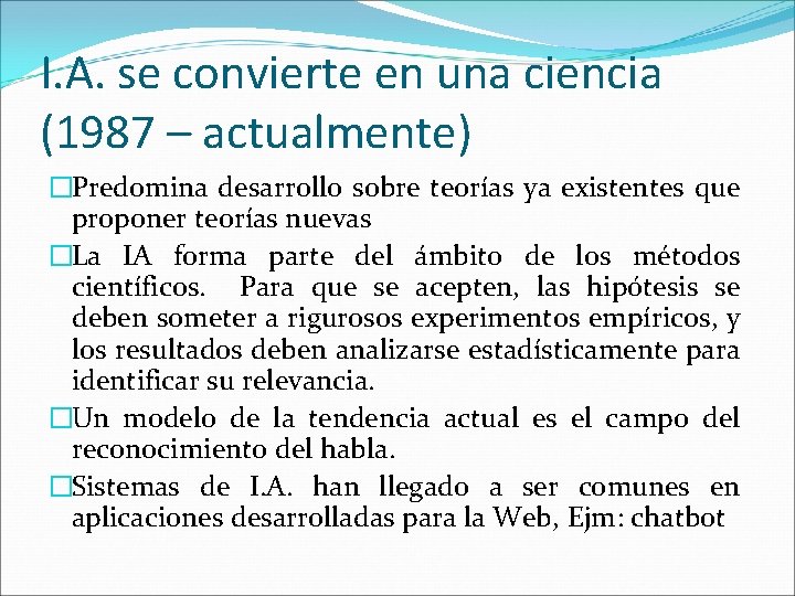 I. A. se convierte en una ciencia (1987 – actualmente) �Predomina desarrollo sobre teorías