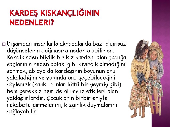 KARDEŞ KISKANÇLIĞININ NEDENLERI? � Dışarıdan insanlarla akrabalarda bazı olumsuz düşüncelerin doğmasına neden olabilirler. Kendisinden