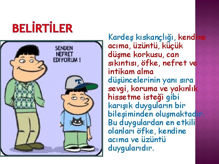 BELİRTİLER Kardeş kıskançlığı, kendine acıma, üzüntü, küçük düşme korkusu, can sıkıntısı, öfke, nefret ve