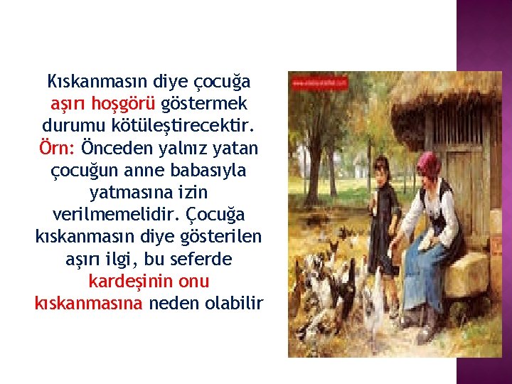 Kıskanmasın diye çocuğa aşırı hoşgörü göstermek durumu kötüleştirecektir. Örn: Önceden yalnız yatan çocuğun anne