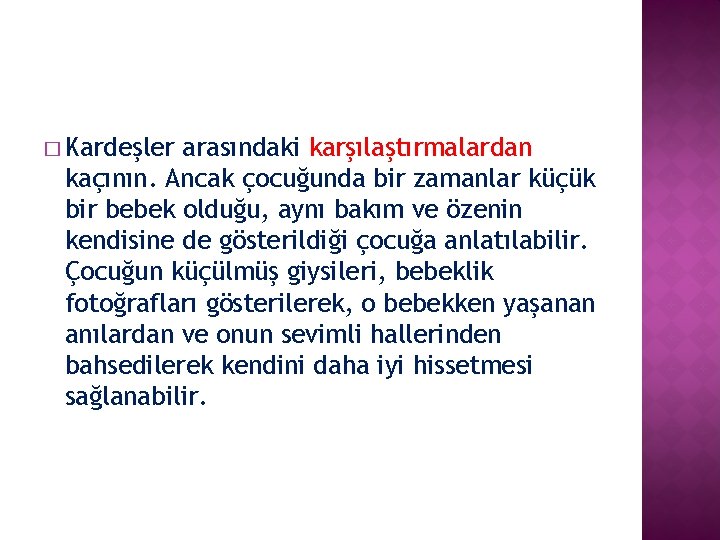 � Kardeşler arasındaki karşılaştırmalardan kaçının. Ancak çocuğunda bir zamanlar küçük bir bebek olduğu, aynı