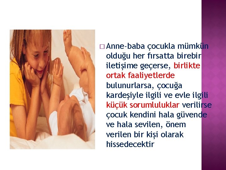 � Anne-baba çocukla mümkün olduğu her fırsatta birebir iletişime geçerse, birlikte ortak faaliyetlerde bulunurlarsa,