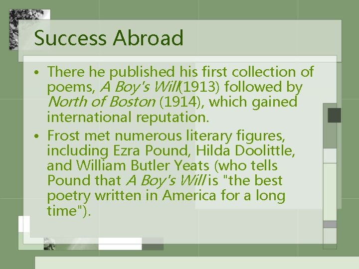 Success Abroad • There he published his first collection of poems, A Boy's Will(1913)
