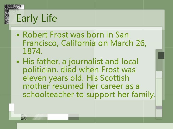 Early Life • Robert Frost was born in San Francisco, California on March 26,