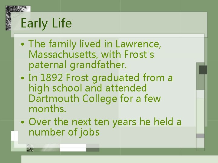 Early Life • The family lived in Lawrence, Massachusetts, with Frost's paternal grandfather. •