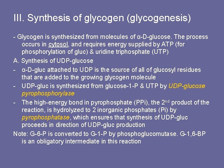 III. Synthesis of glycogen (glycogenesis) - Glycogen is synthesized from molecules of α-D-glucose. The