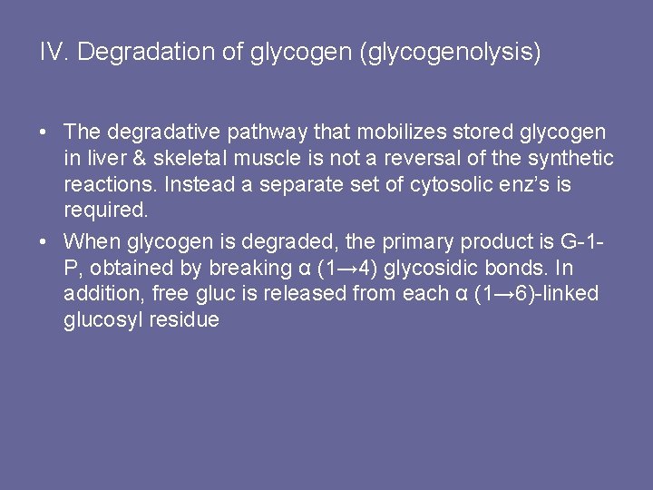IV. Degradation of glycogen (glycogenolysis) • The degradative pathway that mobilizes stored glycogen in