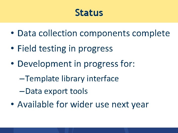 Status • Data collection components complete • Field testing in progress • Development in