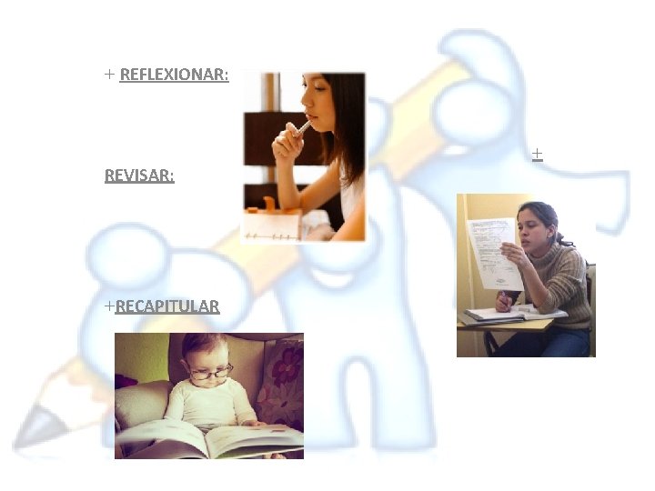 + REFLEXIONAR: + REVISAR: +RECAPITULAR 
