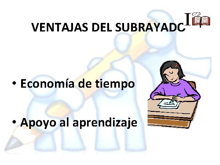 VENTAJAS DEL SUBRAYADO • Economía de tiempo • Apoyo al aprendizaje 