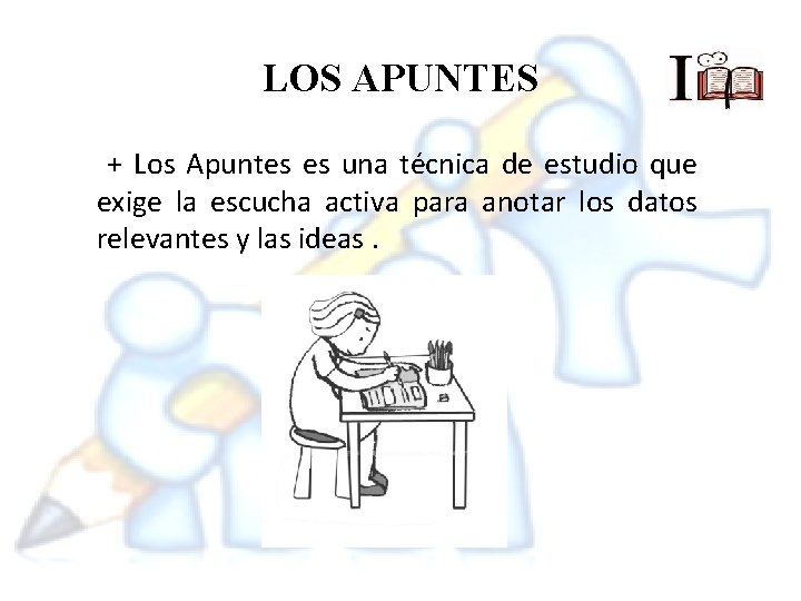 LOS APUNTES + Los Apuntes es una técnica de estudio que exige la escucha