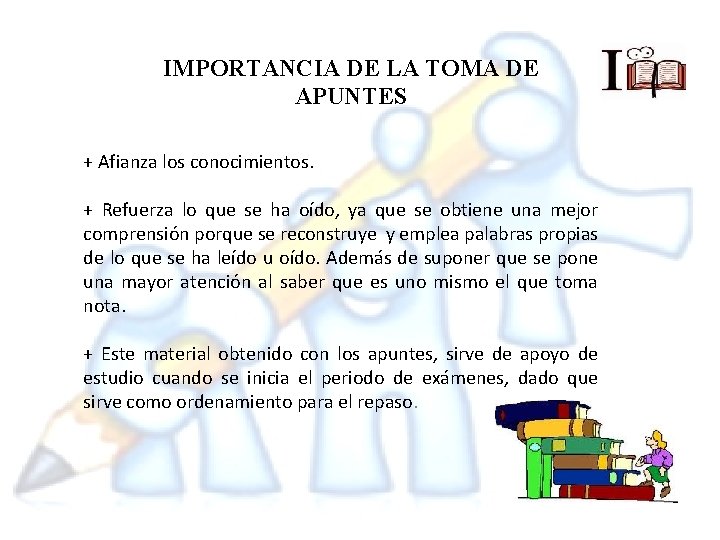 IMPORTANCIA DE LA TOMA DE APUNTES + Afianza los conocimientos. + Refuerza lo que