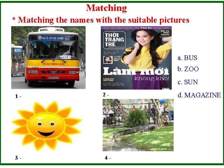 Matching * Matching the names with the suitable pictures a. BUS b. ZOO c.