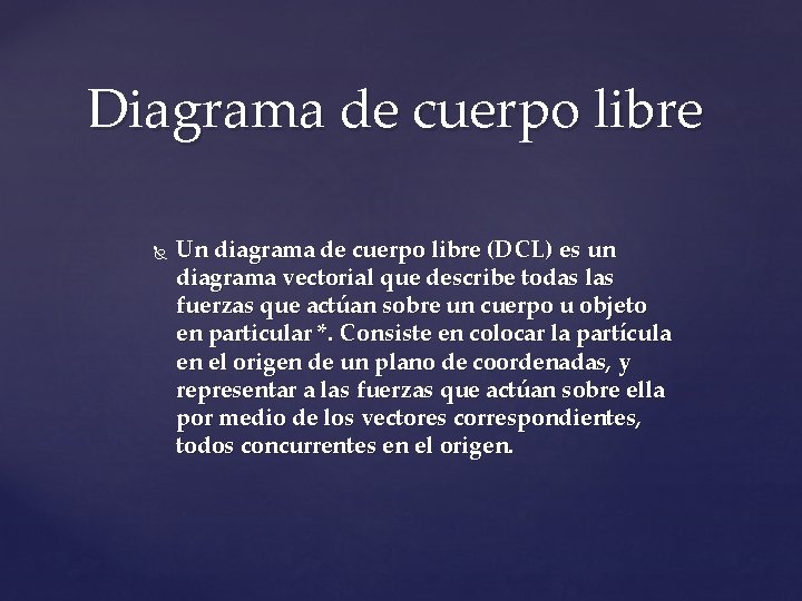 Diagrama de cuerpo libre Un diagrama de cuerpo libre (DCL) es un diagrama vectorial
