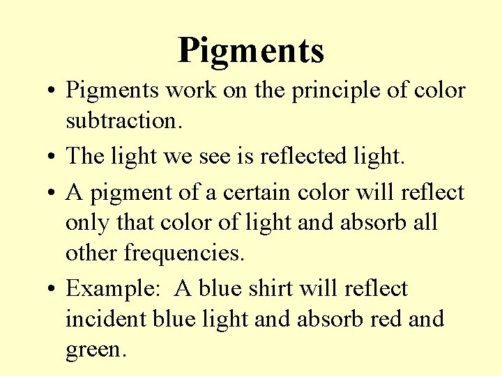 Pigments • Pigments work on the principle of color subtraction. • The light we