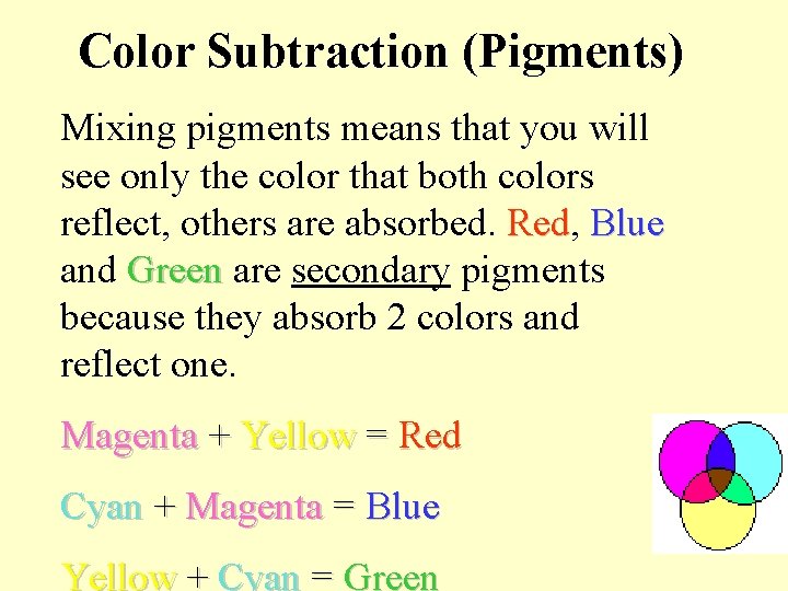 Color Subtraction (Pigments) Mixing pigments means that you will see only the color that