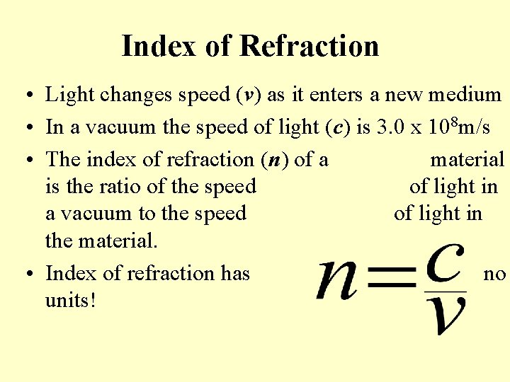 Index of Refraction • Light changes speed (v) as it enters a new medium