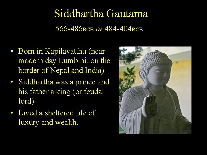 Siddhartha Gautama 566 -486 BCE or 484 -404 BCE • Born in Kapilavatthu (near