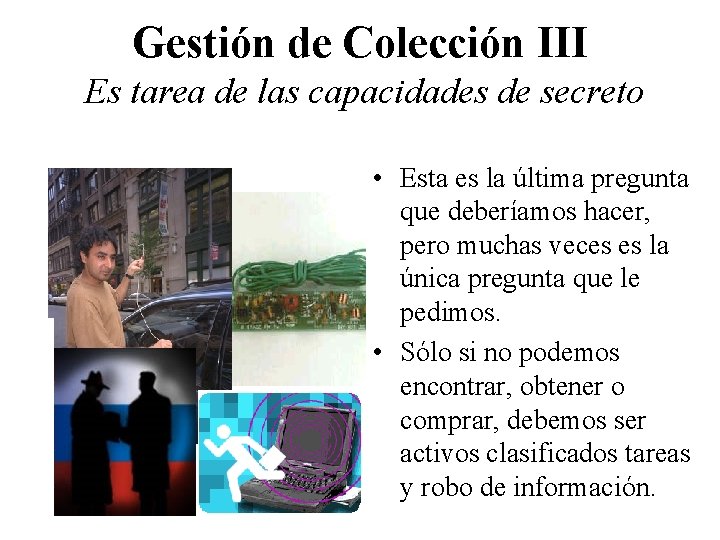 Gestión de Colección III Es tarea de las capacidades de secreto • Esta es