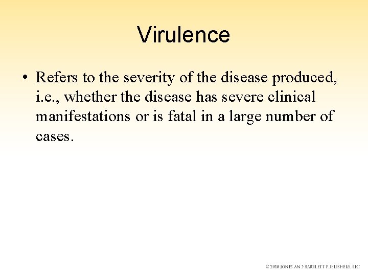 Virulence • Refers to the severity of the disease produced, i. e. , whether
