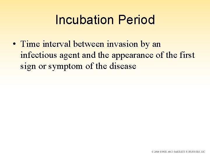 Incubation Period • Time interval between invasion by an infectious agent and the appearance