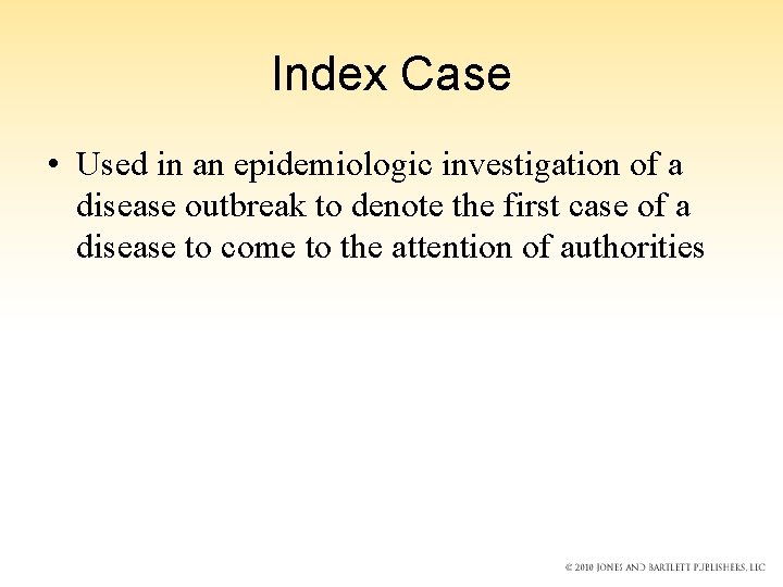 Index Case • Used in an epidemiologic investigation of a disease outbreak to denote