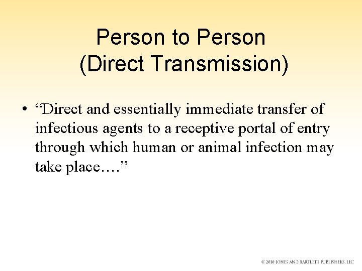 Person to Person (Direct Transmission) • “Direct and essentially immediate transfer of infectious agents